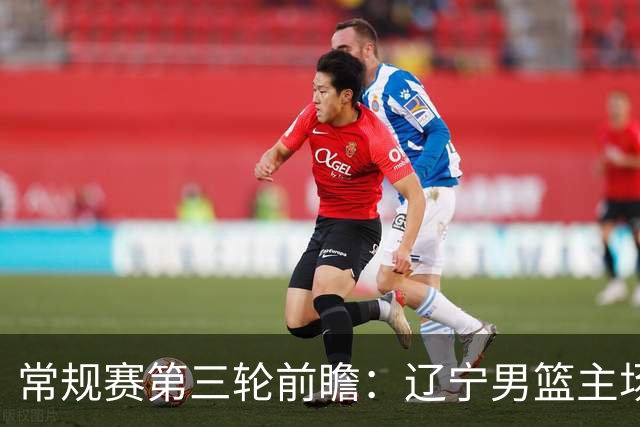 常规赛第三轮前瞻：辽宁男篮主场迎战四川男篮，诸将动态引关注
