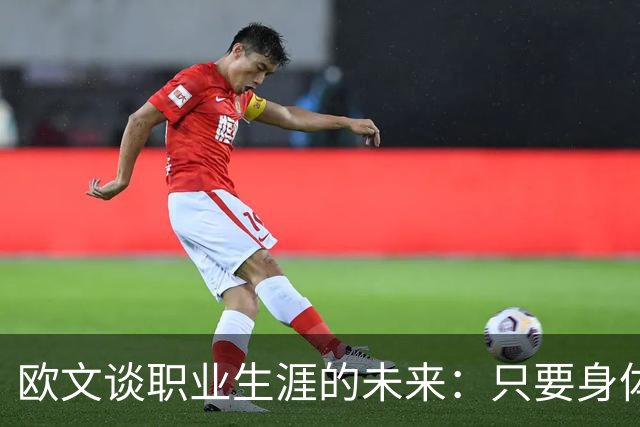 欧文谈职业生涯的未来：只要身体允许，我就会继续奋斗