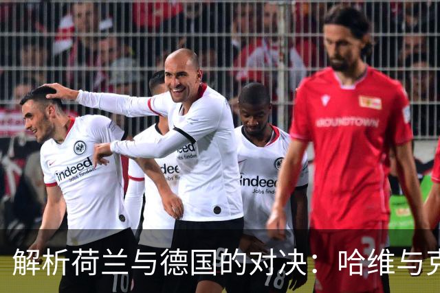 解析荷兰与德国的对决：哈维与克洛普的战术博弈